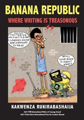 Banana Republic: Where Writing is Treasonous by Rukirabashaija, Kakwenza