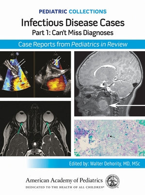 Pediatric Collections: Infectious Disease Cases: Part 1: Can't Miss Diagnoses: Case Reports from Pediatrics in Review by American Academy of Pediatrics (Aap)