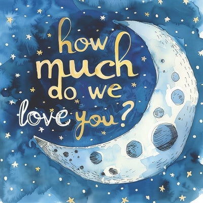 How Much Do We Love You?: Perfect for sharing with newborns as they drift off to sleep. by Alvaro, Martin