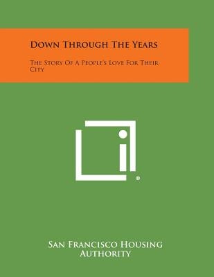 Down Through the Years: The Story of a People's Love for Their City by San Francisco Housing Authority