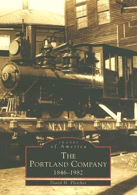 The Portland Company: 1846-1982 by Fletcher, David H.