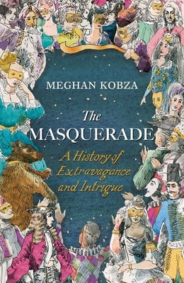 The Masquerade: A History of Extravagance and Intrigue by Kobza, Meghan
