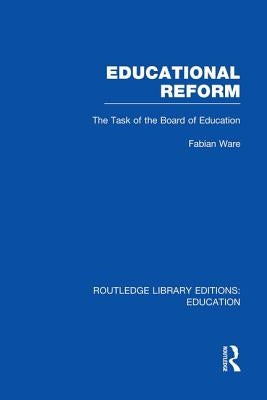 Educational Reform: The Task of the Board of Education by Ware, Fabian