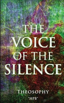 The VOICE of The SILENCE: Theosophy by B, H. P.