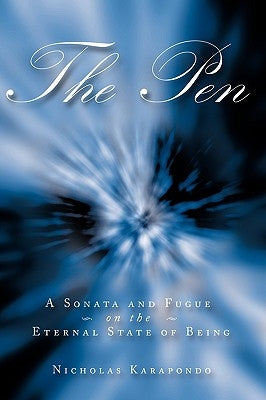 The Pen: A Sonata and Fugue on the Eternal State of Being by Karapondo, Nicholas