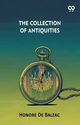 The Collection Of Antiquities by De Balzac, Honore