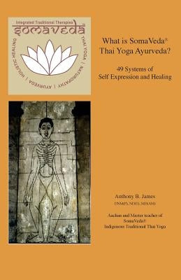 What is SomaVeda(R) Thai Yoga: 49 Systems of Self Expression and Healing by James, Anthony B.