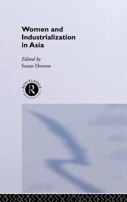 Women and Industrialization in Asia by Horton, Susan