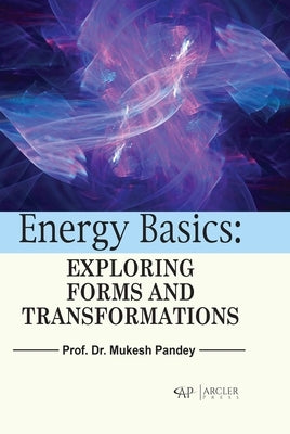 Energy Basics: Exploring Forms and Transformations by Pandey, Mukesh