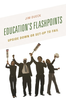 Education's Flashpoints: Upside Down or Set-Up to Fail by Dueck, Jim