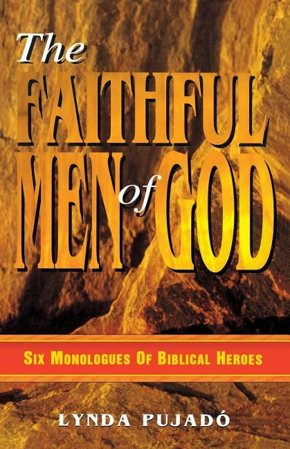 Faithful Men of God: Six Monologues of Biblical Heroes by Pujado, Lynda