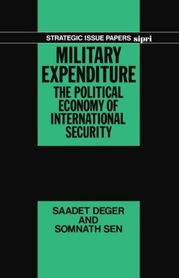 Military Expenditure: The Political Economy of International Security by Deger, Saadet
