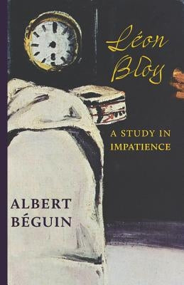 Léon Bloy: A Study in Impatience by Béguin, Albert
