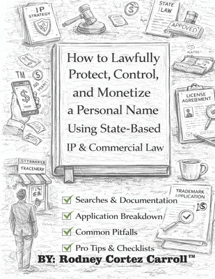 How to Lawfully Protect, Control, and Monetize a Personal Name Using State-Based IP & Commercial Law by Carroll(tm), Rodney Cortez