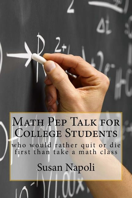 Math Pep Talk for College Students: who would rather quit or die first than take a math class by Napoli, Susan Devine