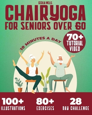 Chair Yoga for Seniors Over 60: A practical Guide with 100+ Illustrated Exercises, +70 Videos and a 28-Day Challenge to Improve Balance, Strength, Fle by Wells, Cecilia