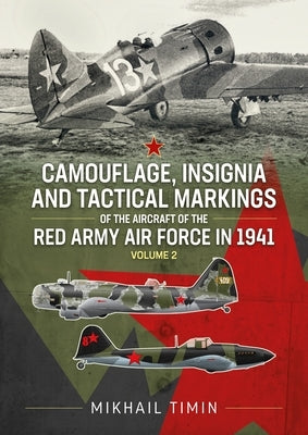 Camouflage, Insignia and Tactical Markings of the Aircraft of the Red Army Air Force in 1941: Volume 2 by Timin, Mikhail