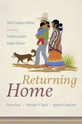 Returning Home: Diné Creative Works from the Intermountain Indian School by King, Farina