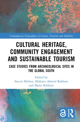 Cultural Heritage, Community Engagement and Sustainable Tourism: Case Studies from Archaeological Sites in the Global South by Mithen, Steven