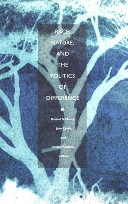 Race, Nature, and the Politics of Difference by Moore, Donald S.