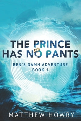 Ben's Damn Adventure: The Prince Has No Pants by Howry, Matthew