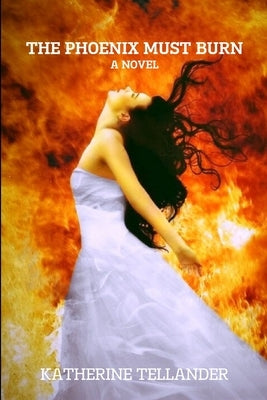 The Phoenix Must Burn by Tellander, Katherine