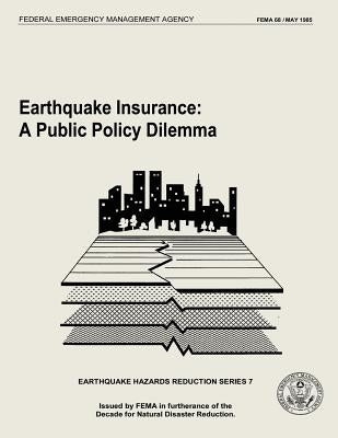 Earthquake Insurance: A Public Policy Dilemma (FEMA 68) by Agency, Federal Emergency Management