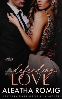 Defending Love: A steamy, bodyguard, high-stakes, standalone romantic suspense by Romig, Aleatha