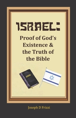 Israel: Proof of God's Existence and the Truth of the Bible by Frizzi, Joseph D.