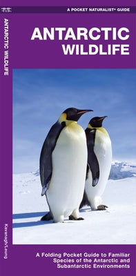 Antarctic Wildlife: A Folding Pocket Guide to Familiar Species of the Antarctic and Subantarctic Environments by Kavanagh, James