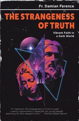 Strangeness of Truth: Vibrant Faith in a Dark World by Ference, Damian