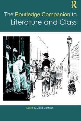The Routledge Companion to Literature and Class by McMillan, Gloria