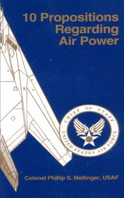 10 Propositions Regarding Air Power by Meilinger, Phillip S.