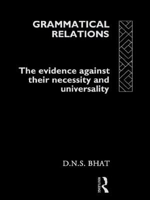 Grammatical Relations: The Evidence Against Their Necessity and Universality by Bhat, D. N. S.