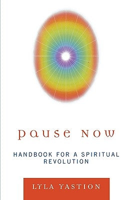 Pause Now: Handbook for a Spiritual Revolution by Yastion, Lyla