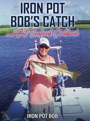 Iron Pot Bob's Catch And Eat Seafood Cookbook by Kawka, Robert
