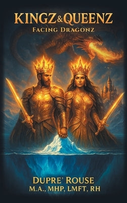 Kingz & Queenz: Facing Dragonz by Rouse M. a. Mhp Lmft Rh, Dupre'