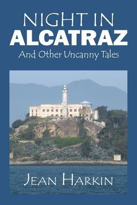 Night in Alcatraz: And Other Uncanny Tales by Harkin, Jean