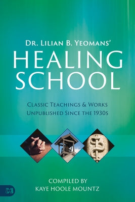 Dr. Lilian B. Yeomans' Healing School: Classic Teachings & Works Unpublished Since the 1930s by Yeomans, Lilian B.