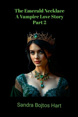 The Emerald Necklace: A Vampire Love Story - Part 2 by Hart, Sandra Bojtos