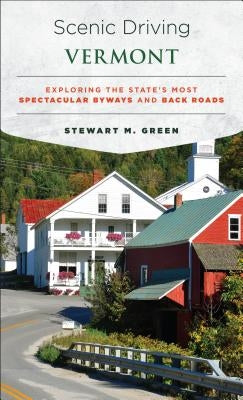Scenic Driving Vermont: Exploring the State's Most Spectacular Byways and Back Roads by Green, Stewart M.