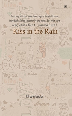 Kiss in the Rain: The story of three valentine's days of three different individuals...linked together by one bond... but what went wron by Gupta, Khushi