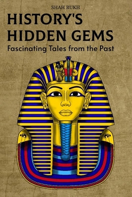 History's Hidden Gems: Fascinating Tales from the Past by Rukh, Shah