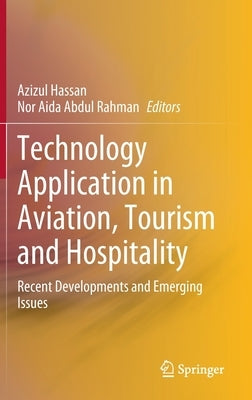 Technology Application in Aviation, Tourism and Hospitality: Recent Developments and Emerging Issues by Hassan, Azizul