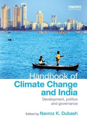 Handbook of Climate Change and India: Development, Politics and Governance by Dubash, Navroz K.