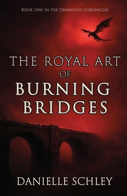 The Royal Art of Burning Bridges by Schley, Danielle