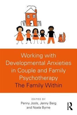 Working with Developmental Anxieties in Couple and Family Psychotherapy: The Family Within by Jools, Penny