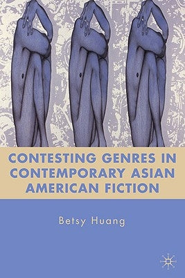 Contesting Genres in Contemporary Asian American Fiction by Huang, B.