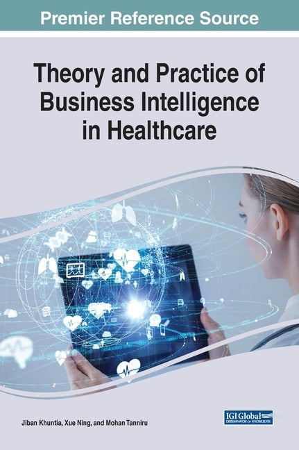 Theory and Practice of Business Intelligence in Healthcare by Khuntia, Jiban