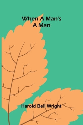 When A Man'S A Man by Harold Bell Wright